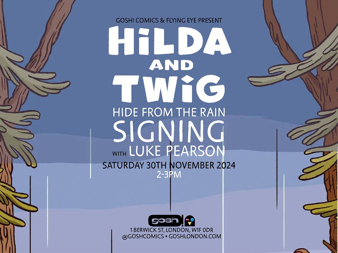 Illustrated poster for a signing event with Luke Pearson for "Hilda and Twig: Hide from the Rain" on Saturday, 30th November 2024, 2-3 PM at Gosh! Comics in London. Trees frame the image.