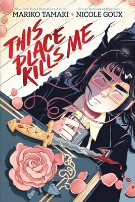 Illustration of a girl lying down with headphones, a rose, petals, and a dagger nearby. The text reads "This Place Kills Me" by Mariko Tamaki and Nicole Goux.