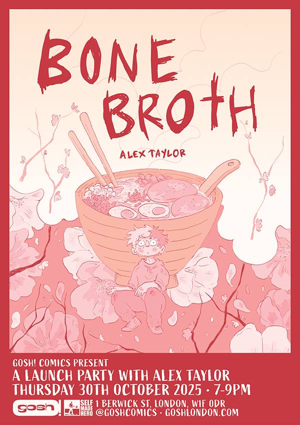 Poster for "Bone Broth" by Alex Taylor shows a cartoon child in a large bowl of soup surrounded by bones. Event details for a launch party at Gosh! Comics on 30th October 2025 are listed below.
