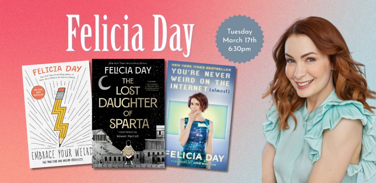 Felicia Day poses smiling next to covers of her books: "Embrace Your Weird," "The Lost Daughter of Sparta," and "You're Never Weird on the Internet." Event details: Tuesday, March 17th, 6:30pm.